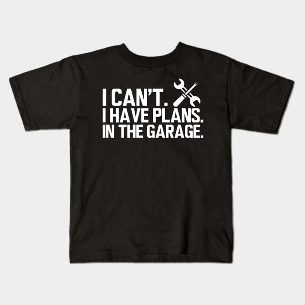 Mechanic - I can't I have plans in the garage w Kids T-Shirt by KC Happy Shop